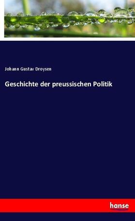 Droysen |  Geschichte der preussischen Politik | Buch |  Sack Fachmedien