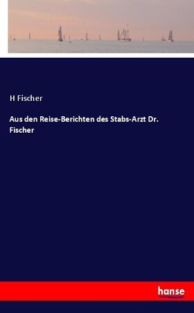 Fischer |  Aus den Reise-Berichten des Stabs-Arzt Dr. Fischer | Buch |  Sack Fachmedien