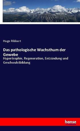 Ribbert |  Das pathologische Wachsthum der Gewebe | Buch |  Sack Fachmedien