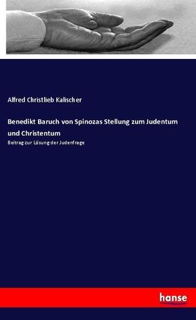Kalischer |  Benedikt Baruch von Spinozas Stellung zum Judentum und Christentum | Buch |  Sack Fachmedien