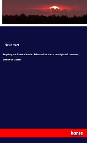Neubauer |  Regelung des internationalen Privatrechtes durch Verträge zwischen den einzelnen Staaten | Buch |  Sack Fachmedien