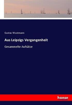 Wustmann |  Aus Leipzigs Vergangenheit | Buch |  Sack Fachmedien