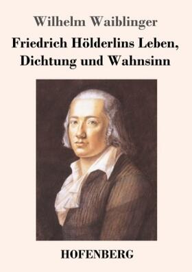 Waiblinger |  Friedrich Hölderlins Leben, Dichtung und Wahnsinn | Buch |  Sack Fachmedien