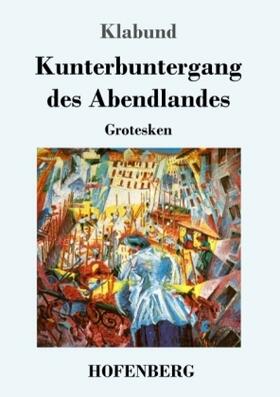 Klabund |  Kunterbuntergang des Abendlandes | Buch |  Sack Fachmedien