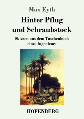 Eyth |  Hinter Pflug und Schraubstock | Buch |  Sack Fachmedien