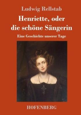 Rellstab |  Henriette, oder die schöne Sängerin | Buch |  Sack Fachmedien