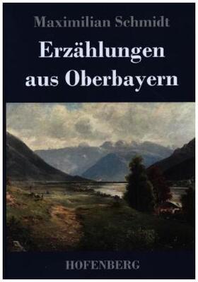 Schmidt | Erzählungen aus Oberbayern | Buch | 978-3-7437-3228-5 | sack.de