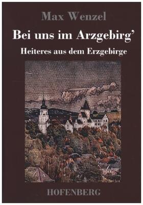 Wenzel |  Bei uns im Arzgebirg' | Buch |  Sack Fachmedien