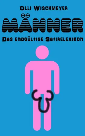 Wischmeyer / Wunderlich |  Männer. Das endgültige Satirelexikon | eBook | Sack Fachmedien