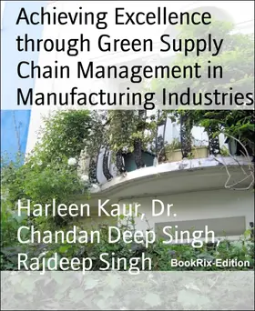 Kaur / Singh |  Achieving Excellence through Green Supply Chain Management in Manufacturing Industries | eBook | Sack Fachmedien