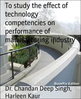 Singh / Kaur | To study the effect of technology competencies on performance of manufacturing industry | E-Book | www.sack.de