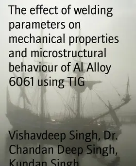 Singh |  The effect of welding parameters on mechanical properties and microstructural behaviour of Al Alloy 6061 using TIG | eBook | Sack Fachmedien