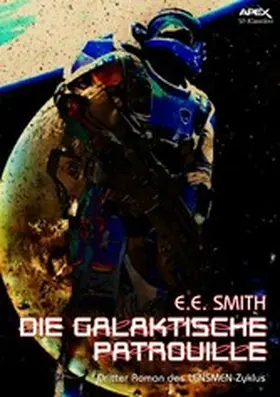E. Smith |  DIE GALAKTISCHE PATROUILLE - Dritter Roman des LENSMEN-Zyklus | eBook | Sack Fachmedien