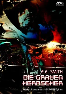 E. Smith |  DIE GRAUEN HERRSCHER - Vierter Roman des LENSMEN-Zyklus | eBook | Sack Fachmedien