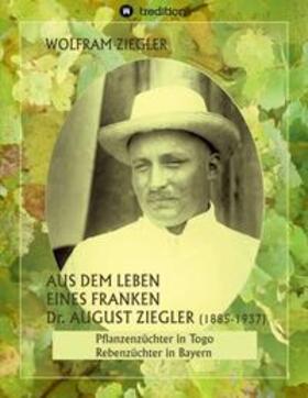 Ziegler / Wolfschmidt |  Aus dem Leben eines Franken. Dr. August Ziegler (1885¿1937) ¿ | Buch |  Sack Fachmedien