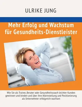 Jung |  Mehr Erfolg und Wachstum für Gesundheits-Dienstleister | Buch |  Sack Fachmedien