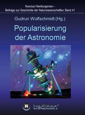 Wolfschmidt |  Popularisierung der Astronomie. Proceedings der Tagung des Arbeitskreises Astronomiegeschichte in der Astronomischen Gesellschaft in Bochum 2016. | Buch |  Sack Fachmedien