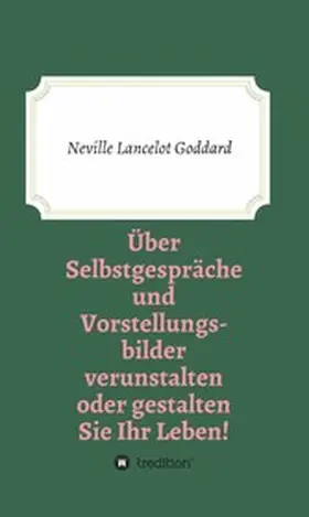 Goddard |  Über Selbstgespräche und Vorstellungsbilder verunstalten oder gestalten Sie Ihr Leben | eBook | Sack Fachmedien