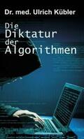 Kübler |  Die Diktatur der Algorithmen | Buch |  Sack Fachmedien