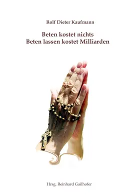 Kaufmann / Gailhofer |  Beten kostet nichts - Beten lassen kostet Milliarden | Buch |  Sack Fachmedien