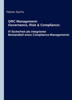 Sachs | GRC Management-Governance, Risk & Compliance: IT-Sicherheit als integrierter Bestandteil eines Compliance-Managements | Buch | 978-3-7439-5254-6 | sack.de
