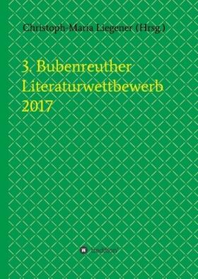 Lachnit / Spyra / Liegener |  3. Bubenreuther Literaturwettbewerb 2017 | Buch |  Sack Fachmedien