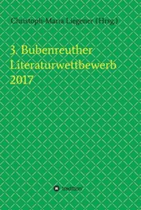 Liegener / Spyra / Theis |  3. Bubenreuther Literaturwettbewerb 2017 | eBook | Sack Fachmedien