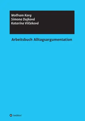 Karg / Dujková / Karg, Katarína Vilceková | Arbeitsbuch Alltagsargumentation | Buch | 978-3-7439-7201-8 | sack.de