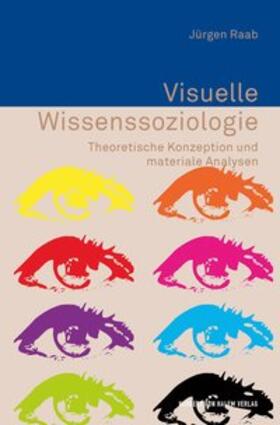Raab | Visuelle Wissenssoziologie. Theoretische Konzeption und materiale Analysen | Buch | 978-3-7445-0102-6 | sack.de