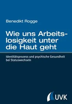 Rogge |  Wie uns Arbeitslosigkeit unter die Haut geht. Identitätsprozess und psychische Gesundheit bei Statuswechseln | Buch |  Sack Fachmedien