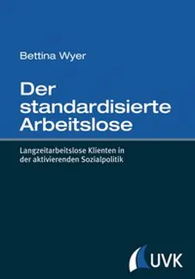 Wyer |  Der standardisierte Arbeitslose. Langzeitarbeitslose Klienten in der aktivierenden Sozialpolitik | Buch |  Sack Fachmedien