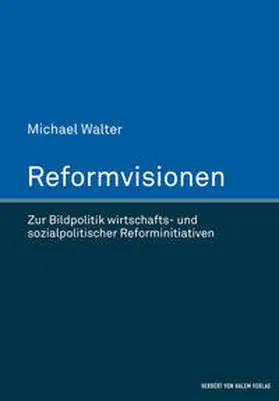 Walter |  Reformvisionen. Zur Bildpolitik wirtschafts- und sozialpolitischer Reforminitiativen | Buch |  Sack Fachmedien