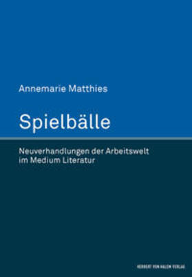 Matthies | Spielbälle. Neuverhandlungen der Arbeitswelt im Medium Literatur | Buch | 978-3-7445-1021-9 | sack.de
