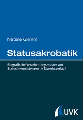 Grimm |  Statusakrobatik. Biografische Verarbeitungsmuster von Statusinkonsistenzen im Erwerbsverlauf | Buch |  Sack Fachmedien