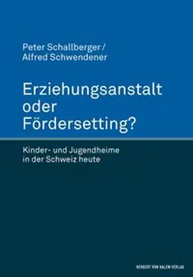 Schallberger / Schwendener |  Erziehungsanstalt oder Fördersetting. Kinder- und Jugendheime in der Schweiz heute | Buch |  Sack Fachmedien