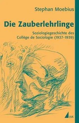 Moebius |  Die Zauberlehrlinge. Soziologiegeschichte des Collège de Sociologie (1937-1939) | Buch |  Sack Fachmedien