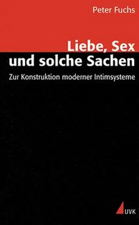 Fuchs |  Liebe, Sex und solche Sachen. Zur Konstruktion moderner Intimsysteme | Buch |  Sack Fachmedien