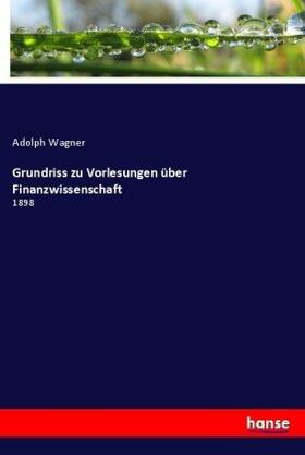 Wagner |  Grundriss zu Vorlesungen über Finanzwissenschaft | Buch |  Sack Fachmedien