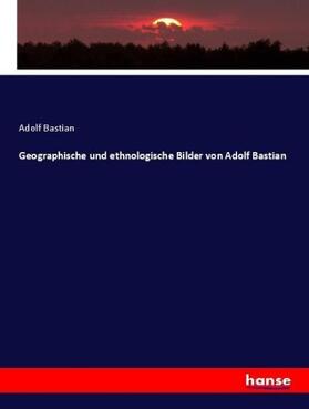 Bastian |  Geographische und ethnologische Bilder von Adolf Bastian | Buch |  Sack Fachmedien