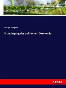 Wagner |  Grundlegung der politischen Ökonomie | Buch |  Sack Fachmedien