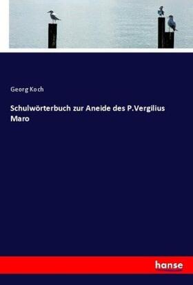 Koch |  Schulwörterbuch zur Aneide des P.Vergilius Maro | Buch |  Sack Fachmedien