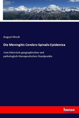Hirsch |  Die Meningitis Cerebro-Spinalis Epidemica | Buch |  Sack Fachmedien