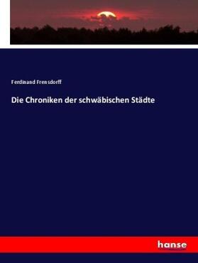 Frensdorff |  Die Chroniken der schwäbischen Städte | Buch |  Sack Fachmedien