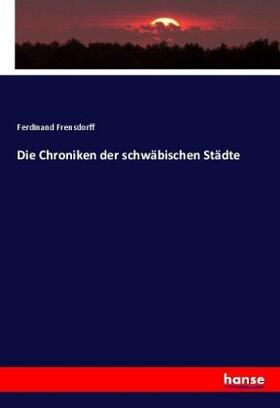 Frensdorff |  Die Chroniken der schwäbischen Städte | Buch |  Sack Fachmedien