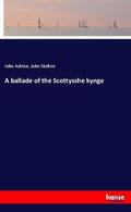 Ashton / Skelton |  A ballade of the Scottysshe kynge | Buch |  Sack Fachmedien