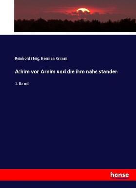Steig / Grimm |  Achim von Arnim und die ihm nahe standen | Buch |  Sack Fachmedien