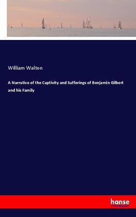 Walton |  A Narrative of the Captivity and Sufferings of Benjamin Gilbert and his Family | Buch |  Sack Fachmedien