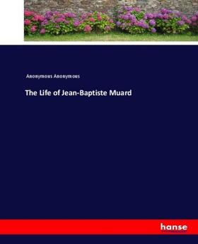 Anonymous |  The Life of Jean-Baptiste Muard | Buch |  Sack Fachmedien