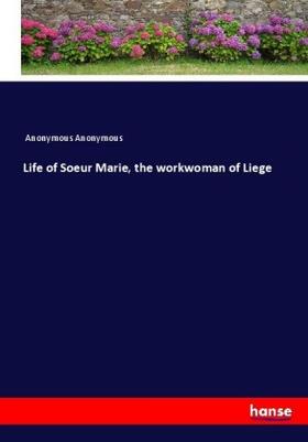 Anonymous |  Life of Soeur Marie, the workwoman of Liege | Buch |  Sack Fachmedien