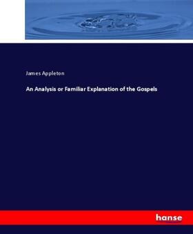 Appleton |  An Analysis or Familiar Explanation of the Gospels | Buch |  Sack Fachmedien